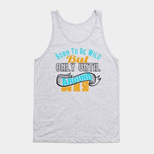 Born To Be Wild But Only Until 9Pm Or So Tank Top